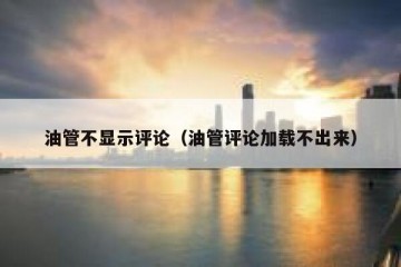 油管不显示评论（油管评论加载不出来）