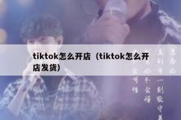 tiktok怎么开店（tiktok怎么开店发货）