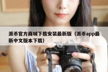 派币官方商城下载安装最新版（派币app最新中文版本下载）