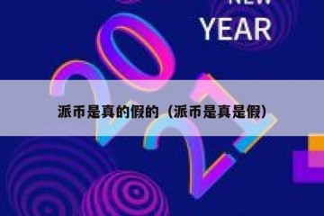 派币是真的假的（派币是真是假）