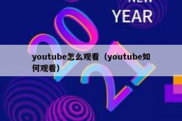 youtube怎么观看（youtube如何观看）