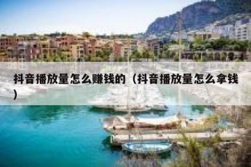 抖音播放量怎么赚钱的（抖音播放量怎么拿钱）