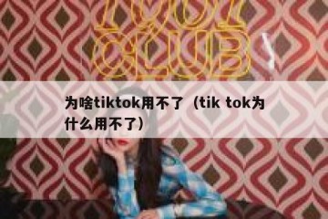 为啥tiktok用不了（tik tok为什么用不了）