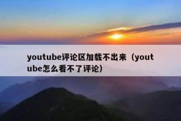youtube评论区加载不出来（youtube怎么看不了评论）