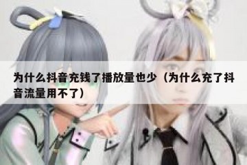 为什么抖音充钱了播放量也少（为什么充了抖音流量用不了）
