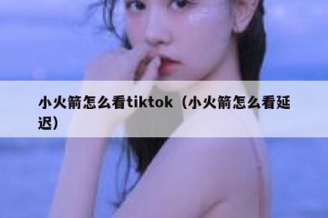 小火箭怎么看tiktok（小火箭怎么看延迟）