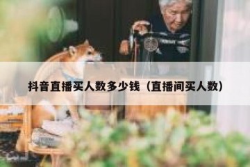 抖音直播买人数多少钱（直播间买人数）