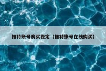 推特账号购买稳定（推特账号在线购买）