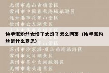 快手涨粉丝太慢了太难了怎么回事（快手涨粉丝是什么意思）