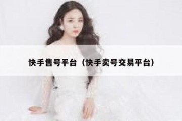 快手售号平台（快手卖号交易平台）