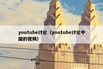 youtube讨论（youtube讨论中国的视频）