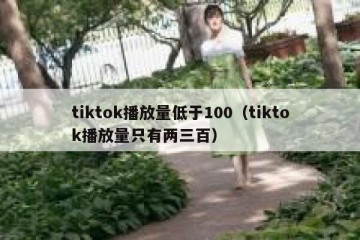 tiktok播放量低于100（tiktok播放量只有两三百）