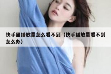 快手里播放量怎么看不到（快手播放量看不到怎么办）