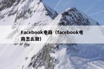 Facebook电商（facebook电商怎么做）