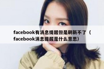 facebook有消息提醒但是刷新不了（facebook消息提醒是什么意思）