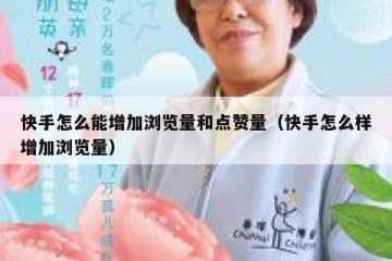 快手怎么能增加浏览量和点赞量（快手怎么样增加浏览量）