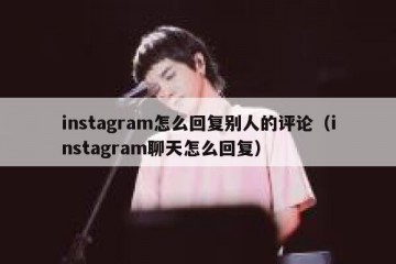 instagram怎么回复别人的评论（instagram聊天怎么回复）