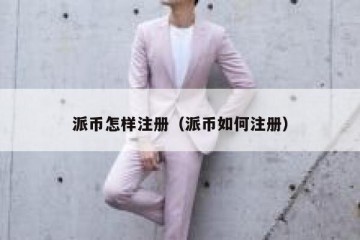 派币怎样注册（派币如何注册）