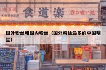 国外粉丝和国内粉丝（国外粉丝最多的中国明星）