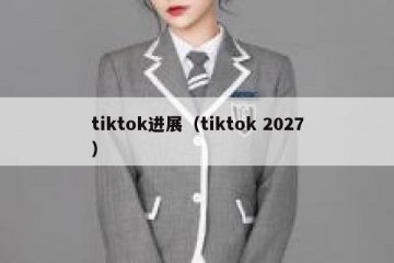 tiktok进展（tiktok 2027）