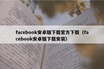 facebook安卓版下载官方下载（facebook安卓版下载安装）