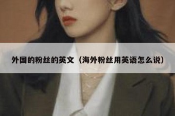 外国的粉丝的英文（海外粉丝用英语怎么说）