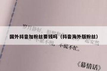 国外抖音加粉丝要钱吗（抖音海外版粉丝）