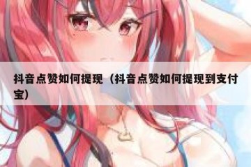 抖音点赞如何提现（抖音点赞如何提现到支付宝）