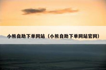 小熊自助下单网站（小熊自助下单网站官网）