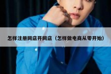 怎样注册网店开网店（怎样做电商从零开始）