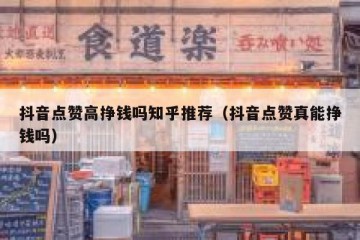 抖音点赞高挣钱吗知乎推荐（抖音点赞真能挣钱吗）