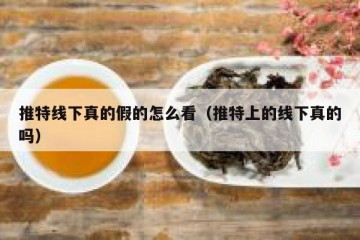 推特线下真的假的怎么看（推特上的线下真的吗）