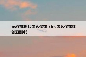 ins保存图片怎么保存（ins怎么保存评论区图片）