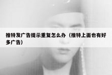 推特发广告提示重复怎么办（推特上面也有好多广告）