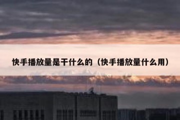 快手播放量是干什么的（快手播放量什么用）