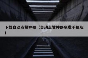 下载自动点赞神器（自动点赞神器免费手机版）