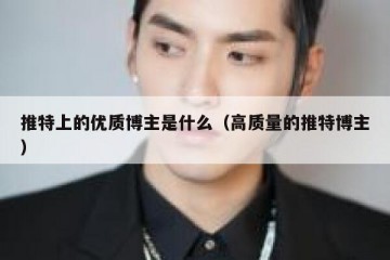 推特上的优质博主是什么（高质量的推特博主）