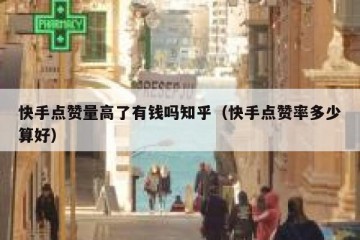快手点赞量高了有钱吗知乎（快手点赞率多少算好）