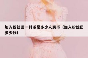 加入粉丝团一抖币是多少人民币（加入粉丝团多少钱）