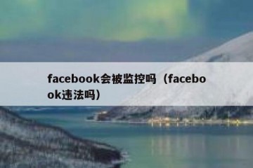 facebook会被监控吗（facebook违法吗）
