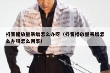 抖音播放量暴增怎么办呀（抖音播放量暴增怎么办呀怎么回事）