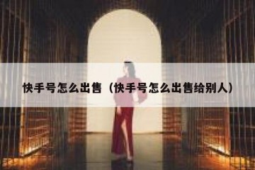 快手号怎么出售（快手号怎么出售给别人）