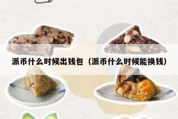 派币什么时候出钱包（派币什么时候能换钱）