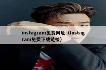 instagram免费网址（Instagram免费下载链接）