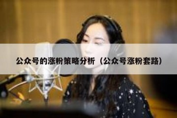 公众号的涨粉策略分析（公众号涨粉套路）
