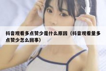 抖音观看多点赞少是什么原因（抖音观看量多点赞少怎么回事）