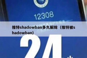 推特shadowban多久解除（推特被shadowban）