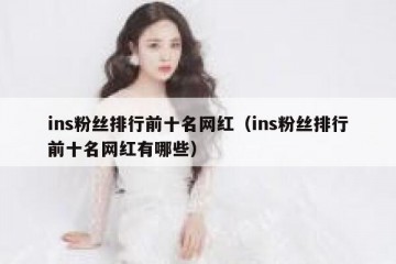 ins粉丝排行前十名网红（ins粉丝排行前十名网红有哪些）