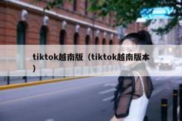 tiktok越南版（tiktok越南版本）