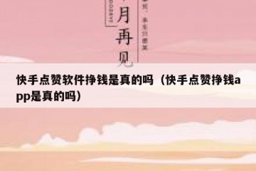 快手点赞软件挣钱是真的吗（快手点赞挣钱app是真的吗）